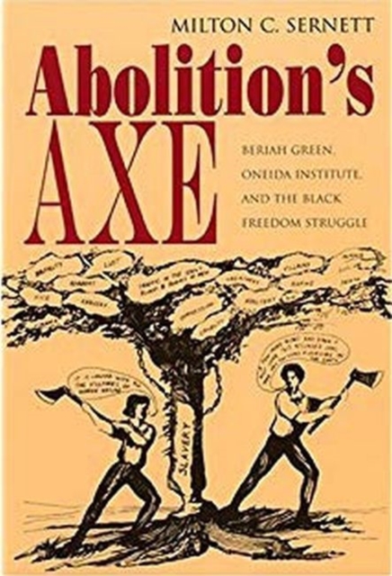 Abolition's Axe : Beriah Green, Oneida Institute, and the Black Freedom Struggle, Paperback / softback Book