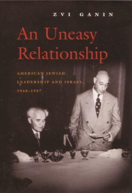 An Uneasy Relationship : American Jewish Leadership and Israel, 1948-1957, Hardback Book