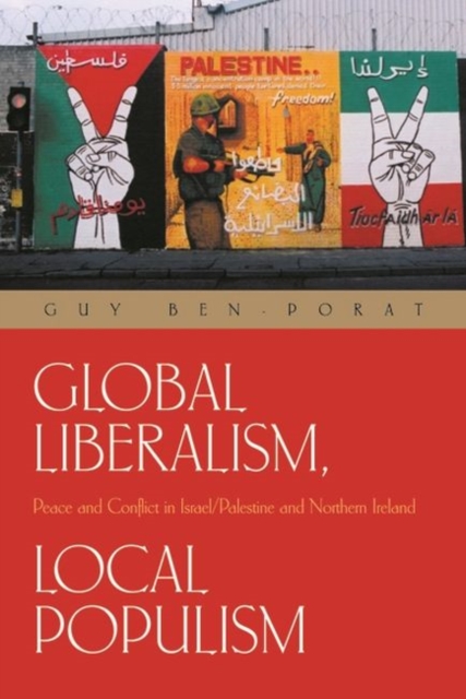 Global Liberalism, Local Populism : Peace and Conflict in Israel/Palestine and Northern Ireland, Paperback / softback Book