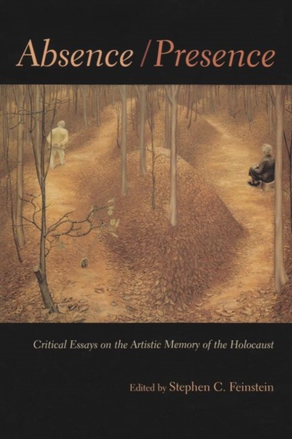 Absence / Presence : Critical Essays on the Artistic Memory of the Holocaust, Hardback Book