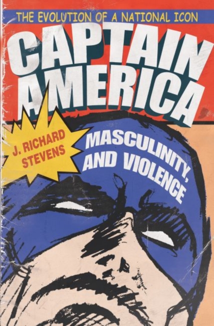 Captain America, Masculinity, and Violence : The Evolution of a National Icon, Paperback / softback Book