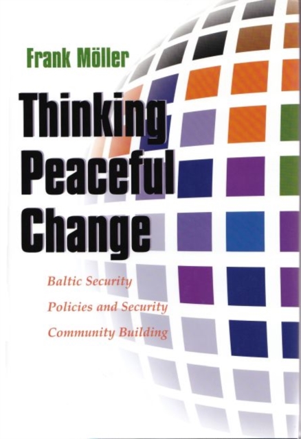 Thinking Peaceful Change : Baltic Security Policies and Security Community Building, Hardback Book