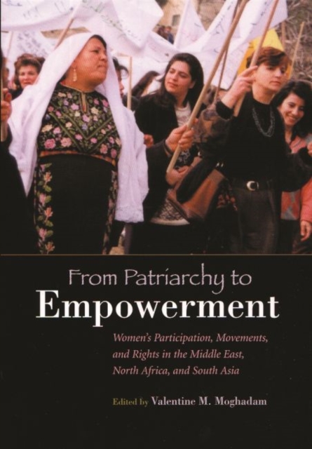 From Patriarchy to Empowerment : Women's Participation, Movements, and Rights in the Middle East, North Africa, and South Asia, Paperback / softback Book