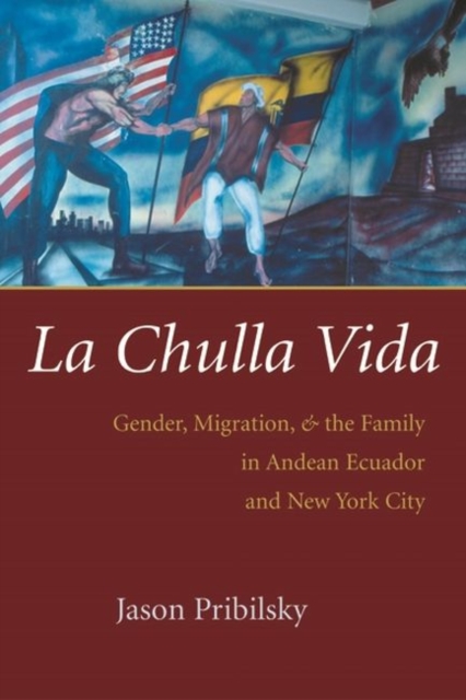 La Chulla Vida : Gender, Migration, and the Family in Andean Ecuador and New York City, Hardback Book