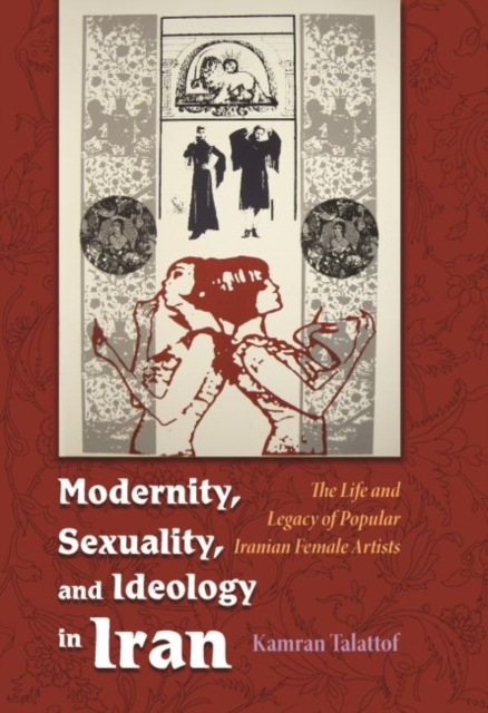 Modernity, Sexuality, and Ideology in Iran : The Life and Legacy of a Popular Female Artist, Hardback Book