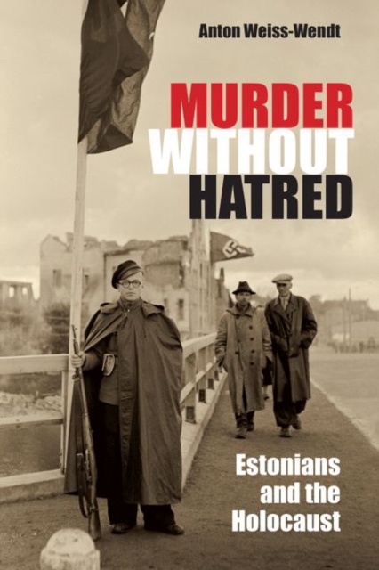 Murder Without Hatred : Estonians and the Holocaust, Hardback Book