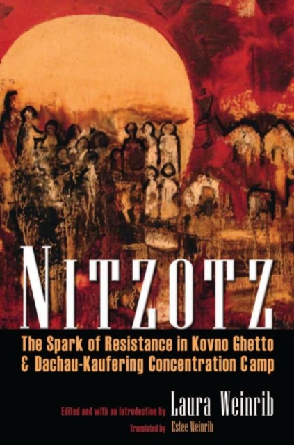 Nitzotz : The Spark of Resistance in Kovno Ghetto and Dachau-Kaufering Concentration Camp, Hardback Book