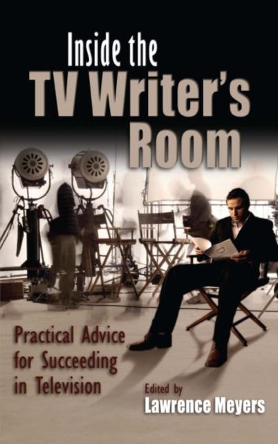 Inside the TV Writer's Room : Practical Advice For Succeeding in Television, Hardback Book
