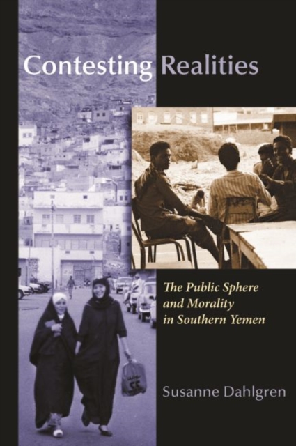 Contesting Realities : The Public Sphere and Morality in Southern Yemen, Hardback Book