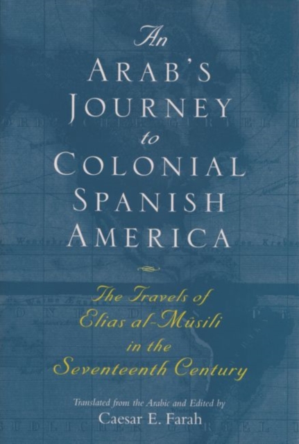 An Arab's Journey To Colonial Spanish America : The Travels of Elias al-Musili in the Seventeenth Century, Paperback / softback Book