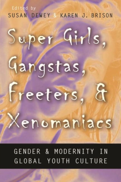 Super Girls, Gangstas, Freeters, and Xenomaniacs : Gender and Modernity in Global Youth Culture, Hardback Book