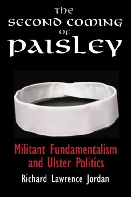 The Second Coming of Paisley : Militant Fundamentalism and Ulster Politics, Hardback Book