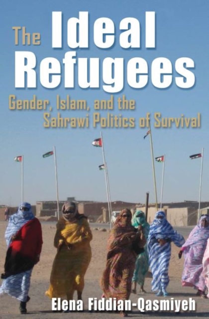 The Ideal Refugees : Islam, Gender, and the Sahrawi Politics of Survival, Hardback Book