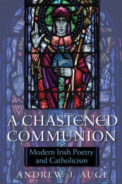 A Chastened Communion : Modern Irish Poetry and Catholicism, Hardback Book