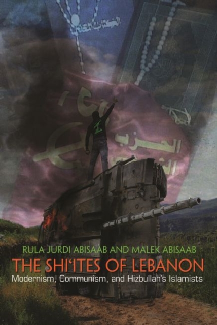 The Shi'ites of Lebanon : Modernism, Communism, and Hizbullah's Islamists, Hardback Book