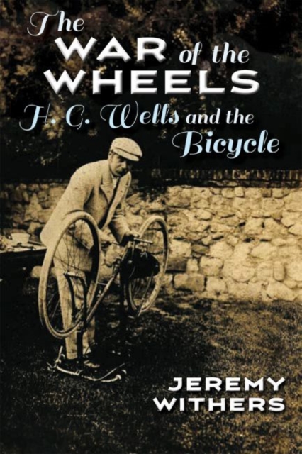 The War of the Wheels : H. G. Wells and the Bicycle, Paperback / softback Book