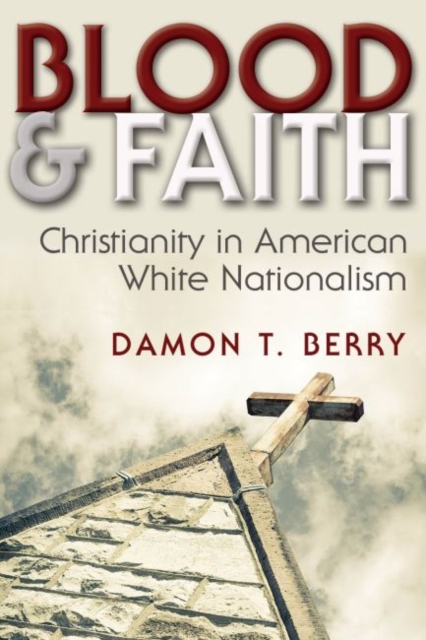 Blood and Faith : Christianity in American White Nationalism, Paperback / softback Book