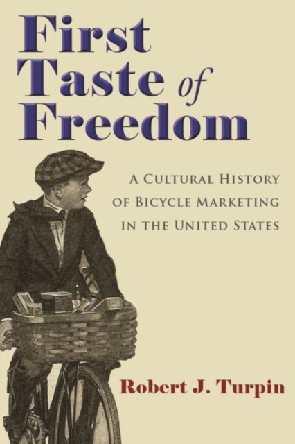 First Taste of Freedom : A Cultural History of Bicycle Marketing in the United States, Paperback / softback Book