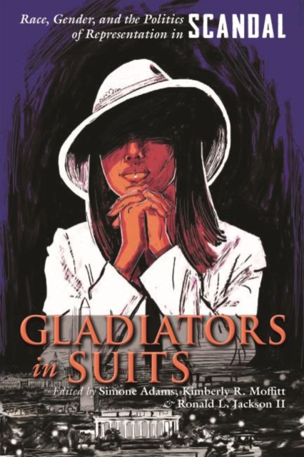 Gladiators in Suits : Race, Gender, and the Politics of Representation in Scandal, Hardback Book