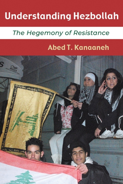 Understanding Hezbollah : The Hegemony of Resistance, Paperback / softback Book