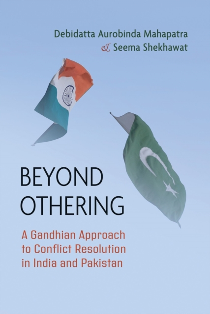 Beyond Othering : A Gandhian Approach to Conflict Resolution in India and Pakistan, Hardback Book