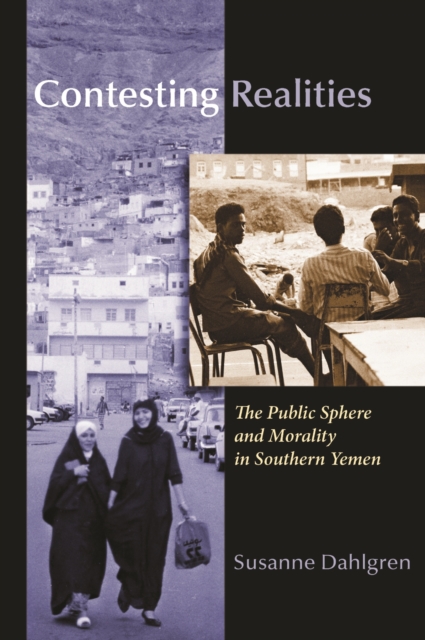 Contesting Realities : The Public Sphere and Morality in Southern Yemen, PDF eBook