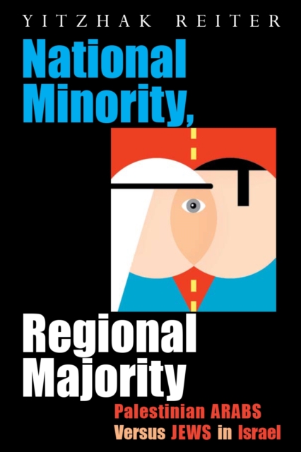 National Minority, Regional Majority : Palestinian Arabs Versus Jews in Israel, PDF eBook