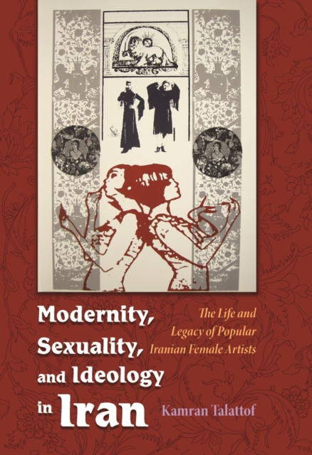Modernity, Sexuality, and Ideology in Iran : The Life and Legacy of a Popular Female Artist, PDF eBook