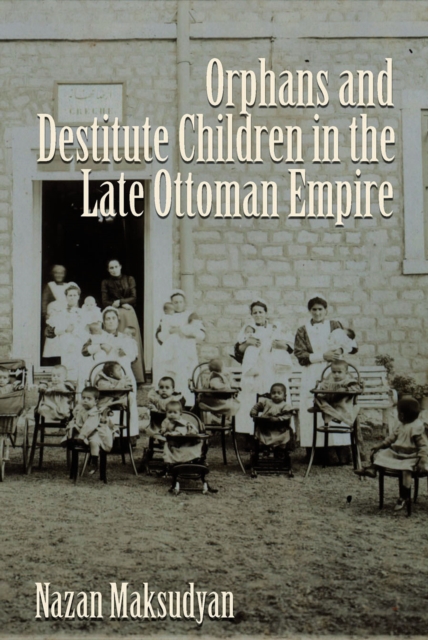 Orphans and Destitute Children in the Late Ottoman Empire, PDF eBook