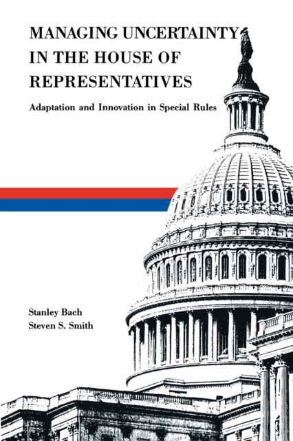 Managing Uncertainty in the House of Representatives : Adaption and Innovation in Special Rules, Paperback / softback Book