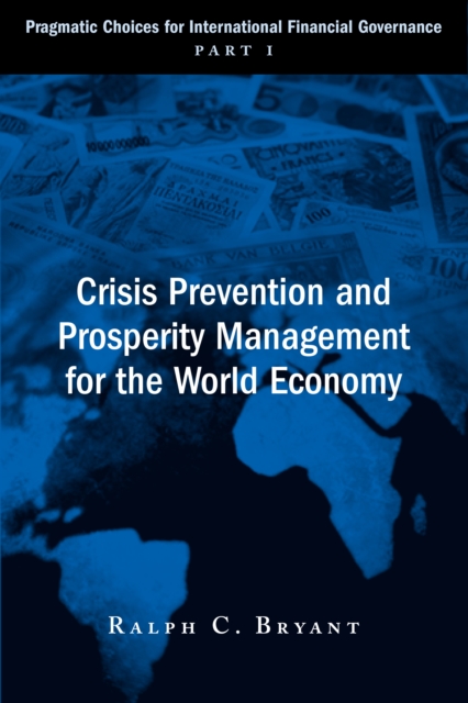 Crisis Prevention and Prosperity Management for the World Economy : Pragmatic Choices for International Financial Governance, Part I, Paperback / softback Book