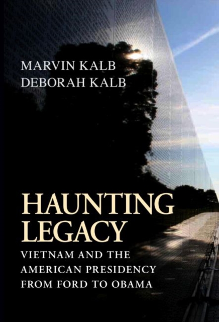 Haunting Legacy : Vietnam and the American Presidency from Ford to Obama, Hardback Book