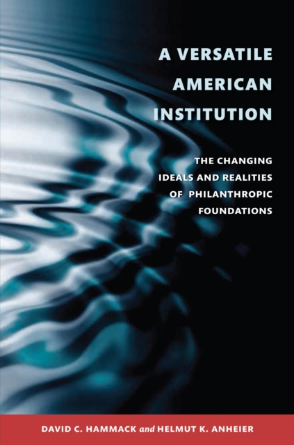 A Versatile American Institution : The Changing Ideals and Realities of Philanthropic Foundations, Paperback / softback Book