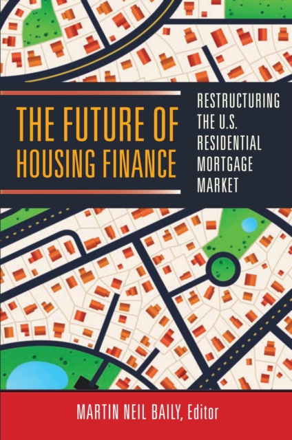 Future of Housing Finance : Restructuring the U.S. Residential Mortgage Market, PDF eBook