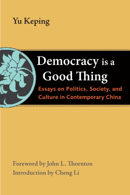 Democracy Is a Good Thing : Essays on Politics, Society, and Culture in Contemporary China, Paperback / softback Book