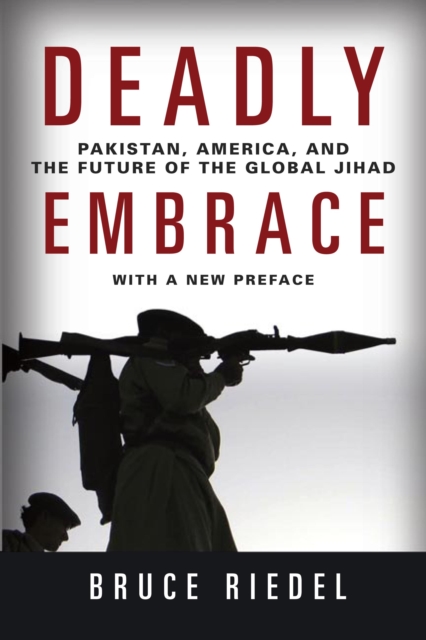 Deadly Embrace : Pakistan, America, and the Future of the Global Jihad, Paperback / softback Book