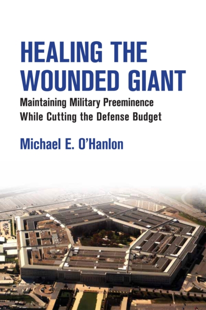 Healing the Wounded Giant : Maintaining Military Preeminence While Cutting the Defense Budget, Paperback / softback Book