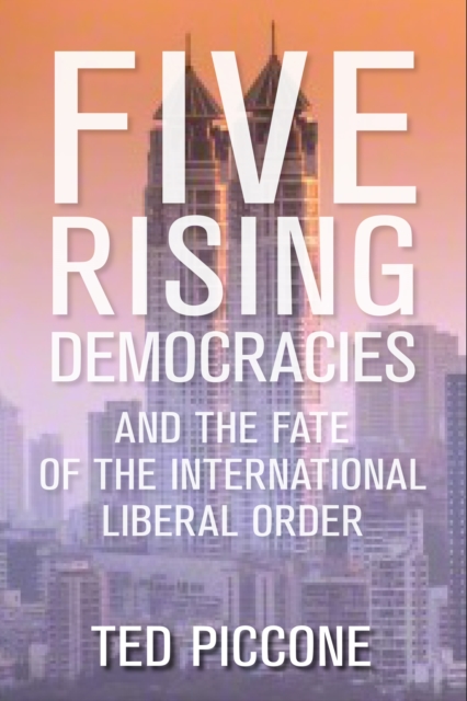 Five Rising Democracies : And the Fate of the International Liberal Order, PDF eBook
