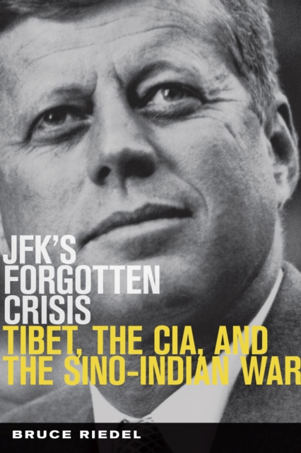 JFK's Forgotten Crisis : Tibet, the CIA, and Sino-Indian War, Hardback Book