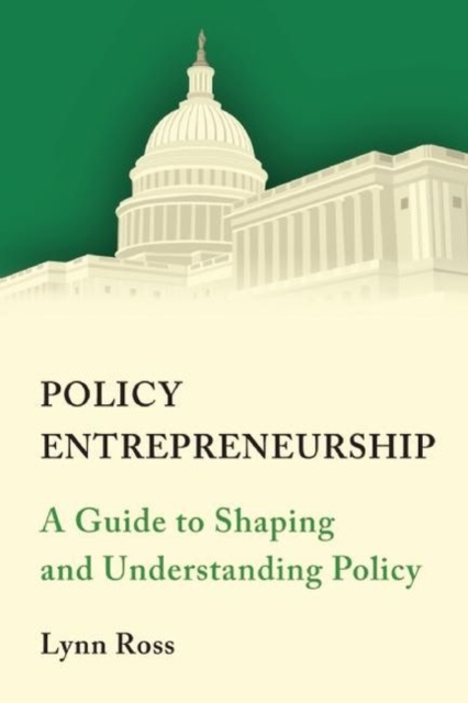 Policy Entrepreneurship : A Guide to Shaping and Understanding Policy, Paperback / softback Book