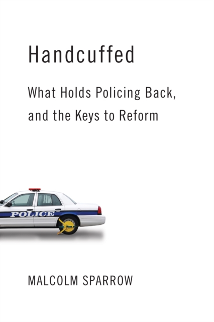 Handcuffed : What Holds Policing Back, and the Keys to Reform, PDF eBook