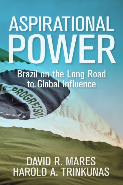 Aspirational Power : Brazil on the Long Road to Global Influence, Hardback Book