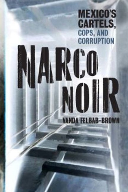 Narco Noir : Mexico's Cartels, Cops, and Corruption, Hardback Book