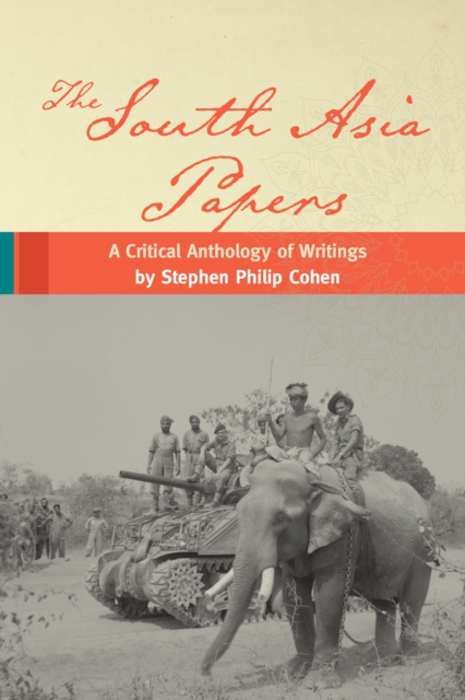 The South Asia Papers : A Critical Anthology of Writings by Stephen Philip Cohen, PDF eBook