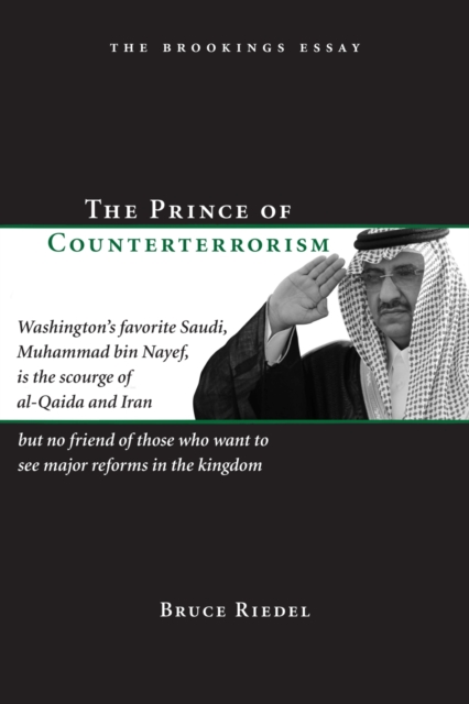 The Prince of Counterterrorism : Washington's favorite Saudi, Muhammad bin Nayef, is the scourge of al-Qaida and Iran but no friend of those who want to see major reforms in the kingdom, PDF eBook