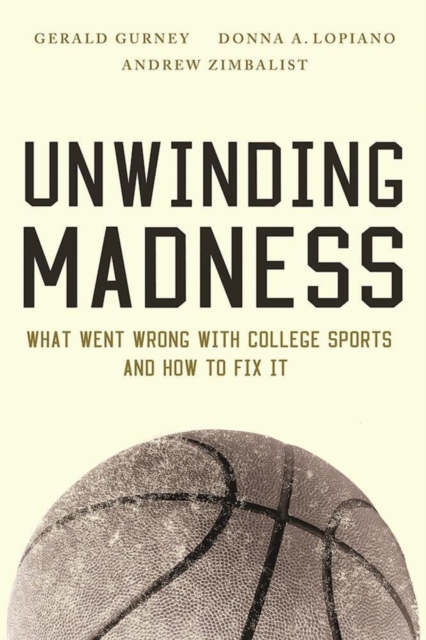 Unwinding Madness : What Went Wrong with College Sports and How to Fix It, Hardback Book