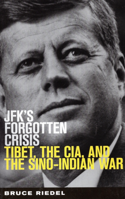 JFK's Forgotten Crisis : Tibet, the CIA, and the Sino-Indian War, Paperback / softback Book