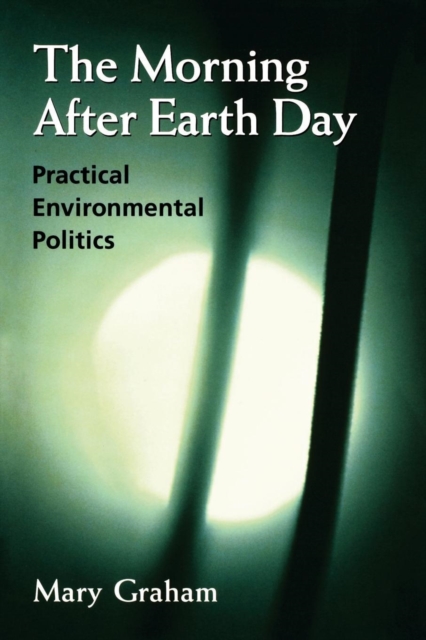 The Morning After Earth Day : Practical Environmental Politics, Paperback / softback Book