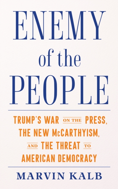 Enemy of the People : Trump's War on the Press, the New McCarthyism, and the Threat to American Democracy, Hardback Book