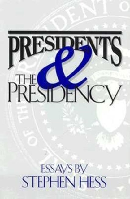 Presidents & the Presidency : Essays by Stephen Hess, Hardback Book
